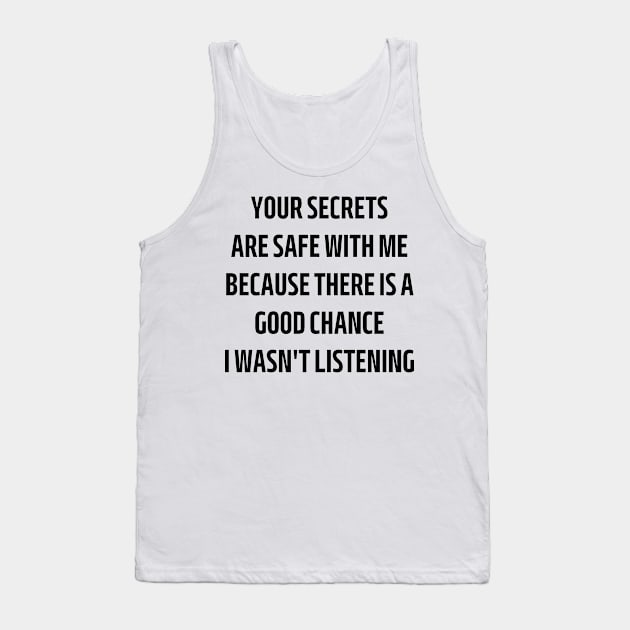 your secrets are safe with me because there is a good chance i wasn't listening Tank Top by mdr design